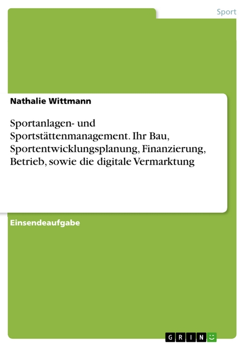Sportanlagen- und Sportstättenmanagement. Ihr Bau, Sportentwicklungsplanung, Finanzierung, Betrieb, sowie die digitale Vermarktung - Nathalie Wittmann