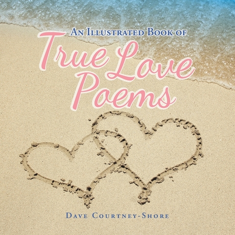 Illustrated Book of True Love Poems -  Dave Courtney-Shore