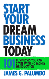 Start Your Dream Business Today -  James G. Palumbo