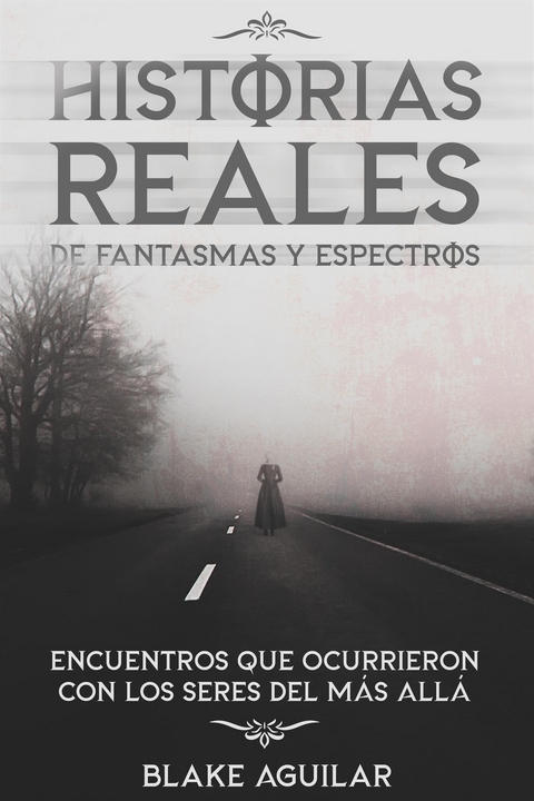 Historias Reales de Fantasmas y Espectros - Blake Aguilar