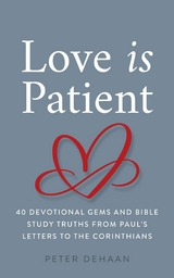 Love Is Patient: 40 Devotional Gems and Bible Study Truths from Paul's Letters to the Corinthians -  Peter deHaan