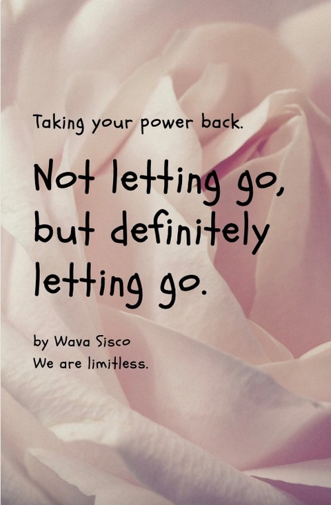 Not letting go, but definitely letting go. -  Wava M. Sisco