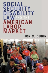 Social Security Disability Law and the American Labor Market -  Jon C. Dubin