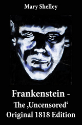 Frankenstein - The 'Uncensored' Original 1818 Edition - Mary Shelley