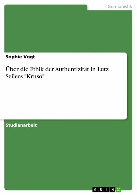 Über die Ethik der Authentizität in Lutz Seilers "Kruso" - Sophie Vogt