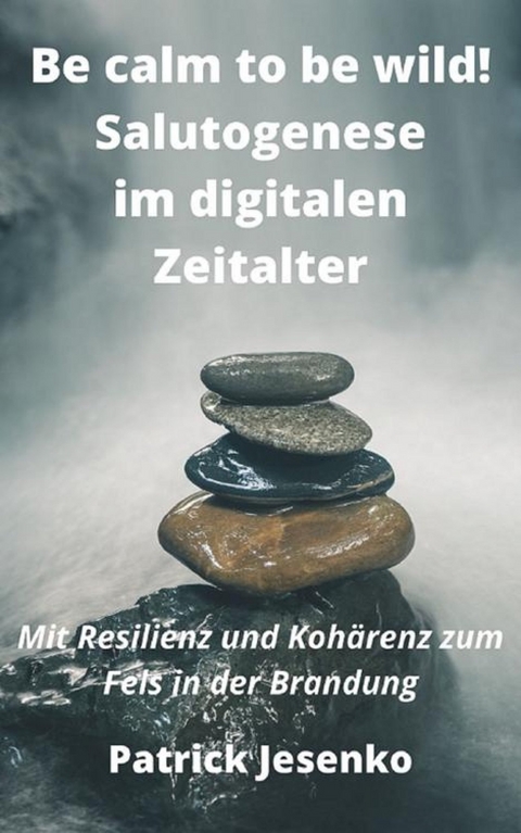 Be calm to be wild! Salutogenese im digitalen Zeitalter - Patrick Jesenko