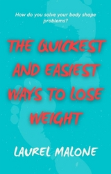 The Quickest and Easiest Ways to Lose Weight - Malone Laurel