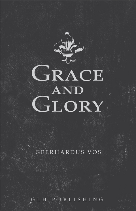 Grace and Glory -  Geerhardus Vos