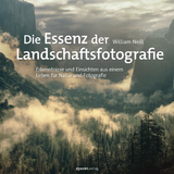 Die Essenz der Landschaftsfotografie -  William Neill