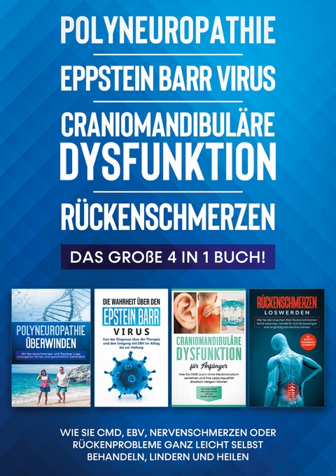 Polyneuropathie | Eppstein Barr Virus | Craniomandibuläre Dysfunktion | Rückenschmerzen: Das große 4 in 1 Buch! Wie Sie CMD, EBV, Nervenschmerzen oder Rückenprobleme ganz leicht selbst behandeln, lindern und heilen - Katharina Neustedt