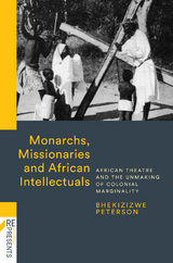 Monarchs, Missionaries and African Intellectuals -  Bhekizizwe Peterson