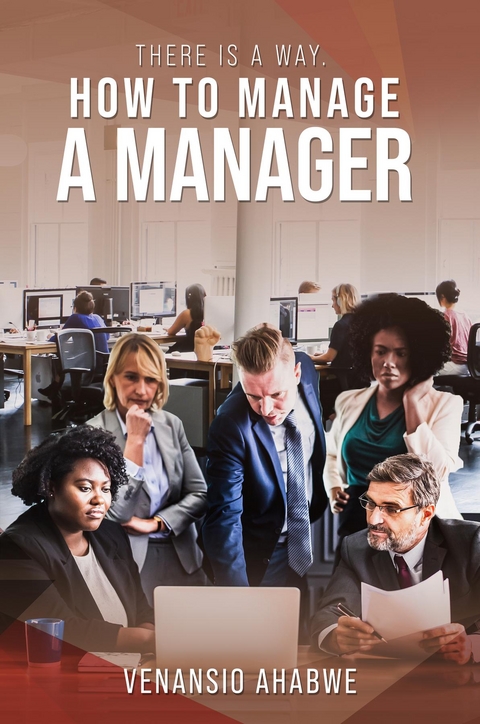 There Is A Way : HOW TO MANAGE A MANAGER -  Venansio Ahabwe