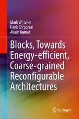 Blocks, Towards Energy-efficient, Coarse-grained Reconfigurable Architectures - Mark Wijtvliet, Henk Corporaal, Akash Kumar