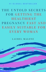 The Untold Secrets For Getting the Healthiest Pregnancy Fast and Easily Suitable For Every Woman - Malone Laurel