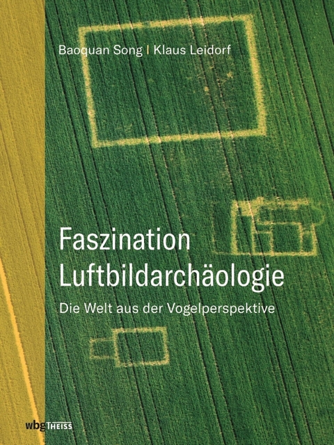Faszination Luftbildarchäologie -  Baoquan Song,  Klaus Leidorf M.A.