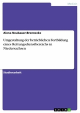 Umgestaltung der betrieblichen Fortbildung eines Rettungsdienstbereichs in Niedersachsen -  Alena Neubauer-Brennecke