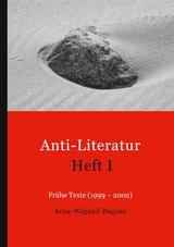 Anti-Literatur Heft I - Arne-Wigand Baganz