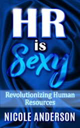 HR IS SEXY! Revolutionizing Human Resources - Nicole Anderson