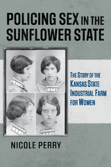 Policing Sex in the Sunflower State -  Nicole Perry