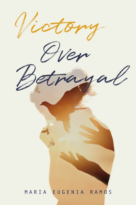 Victory Over Betrayal -  Maria Eugenia Ramos