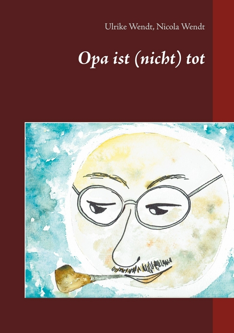 Opa ist (nicht) tot - Ulrike Wendt, Nicola Wendt