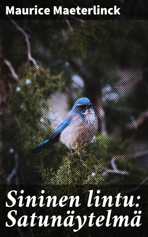 Sininen lintu: Satunäytelmä - Maurice Maeterlinck