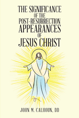 The Significance of the Post Resurrection Appearances of Jesus Christ - John M. Calhoun DD