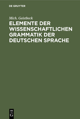 Elemente der wissenschaftlichen Grammatik der deutschen Sprache - Mich. Geistbeck