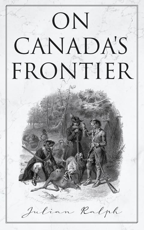 On Canada's Frontier - Julian Ralph