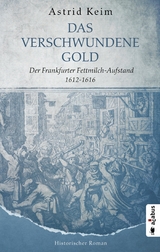 Das verschwundene Gold. Der Frankfurter Fettmilch-Aufstand 1612-1616 -  Astrid Keim