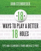 18 Ways to Play a Better 18 Holes -  John Steinbreder