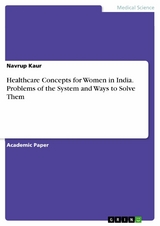 Healthcare Concepts for Women in India. Problems of the System and Ways to Solve Them - Navrup Kaur