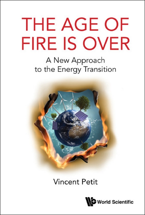 Age Of Fire Is Over, The: A New Approach To The Energy Transition -  Petit Vincent Petit