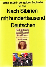 Kurt Aram: Nach Sibirien mit hunderttausend Deutschen - Kurt Aram