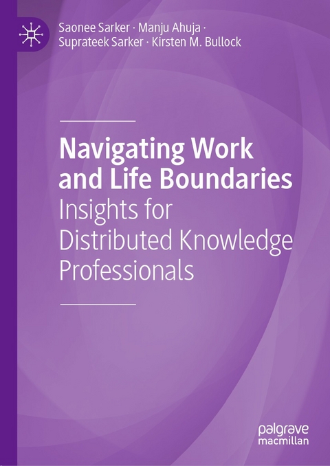 Navigating Work and Life Boundaries - Saonee Sarker, Manju Ahuja, Suprateek Sarker, Kirsten M. Bullock