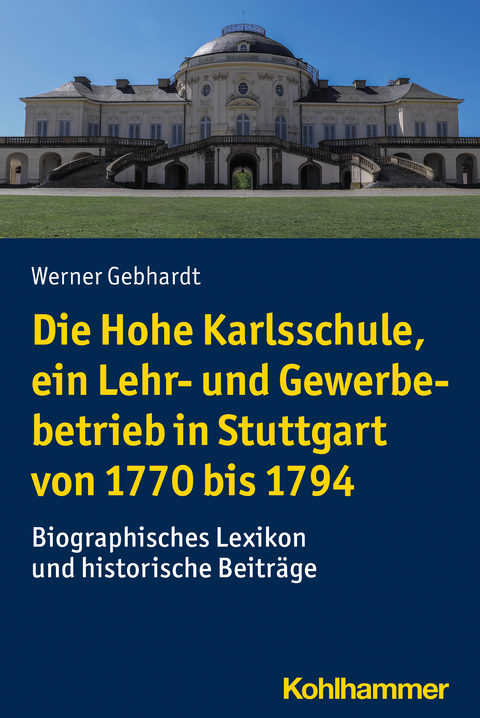 Die Hohe Karlsschule, ein Lehr- und Gewerbebetrieb in Stuttgart von 1770 bis 1794 - Werner Gebhardt