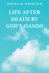 Life After Death by God's Hands - Rosalia Rushton