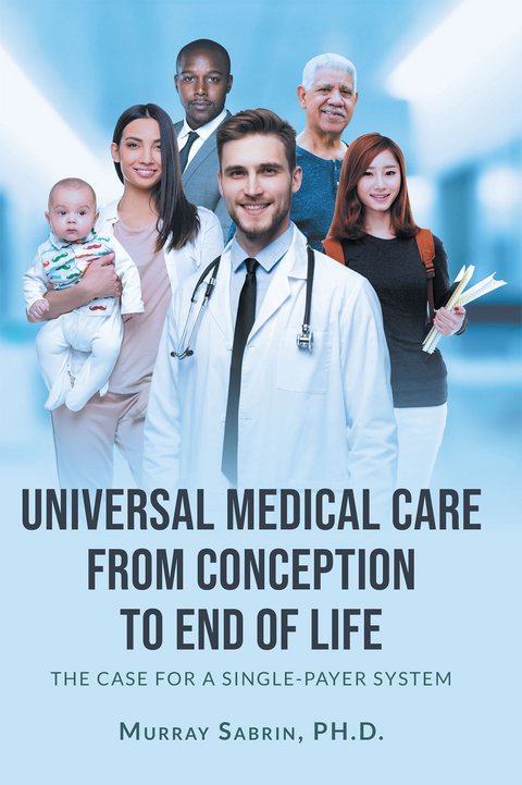 Universal Medical Care from Conception to End of Life - Murray Sabrin PH.D.