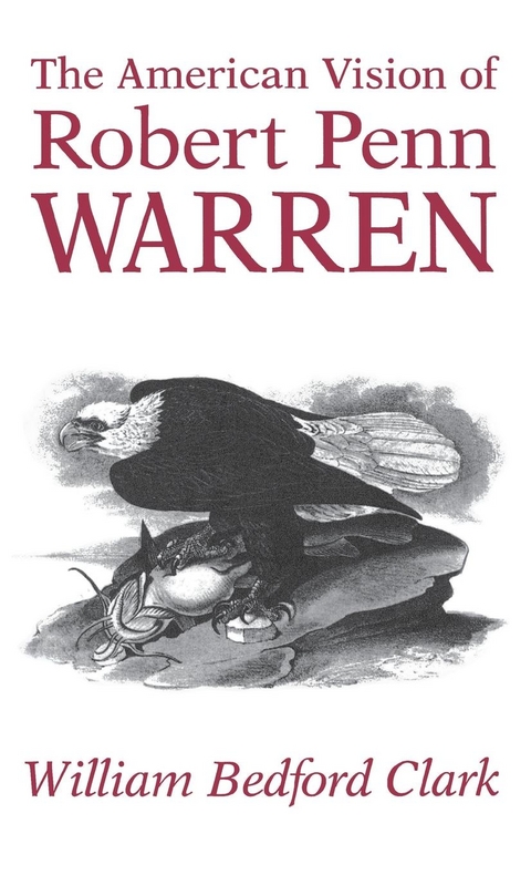 The American Vision of Robert Penn Warren - William Bedford Clark
