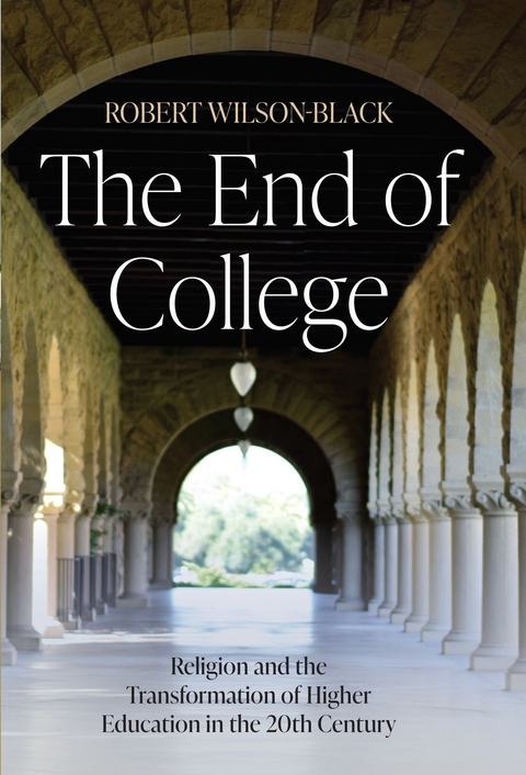 End of College: Religion and the Transformation of Higher Education in the 20th Century -  Robert Wilson-Black