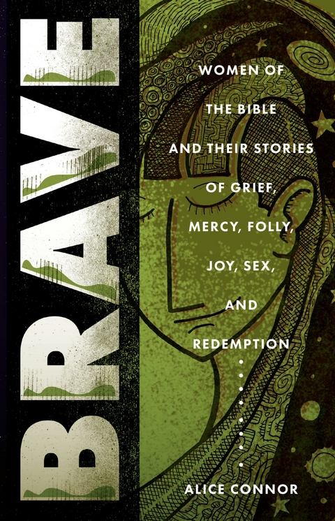 Brave: Women of the Bible and Their Stories of Grief, Mercy, Folly, Joy, Sex, and Redemption -  Alice Connor