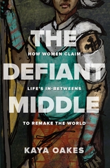 Defiant Middle: How Women Claim Life's In-Betweens to Remake the World -  Kaya Oakes