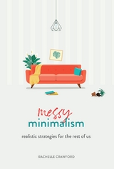 Messy Minimalism: Realistic Strategies for the Rest of Us -  Rachelle Crawford