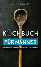 Kochbuch für Männer - Martin Schwarz
