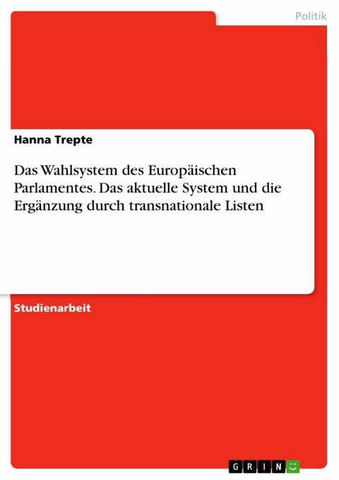 Das Wahlsystem des Europäischen Parlamentes. Das aktuelle System und die Ergänzung durch transnationale Listen -  Hanna Trepte