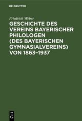 Geschichte des Vereins bayerischer Philologen (des Bayerischen Gymnasialvereins) von 1863–1937 - Friedrich Weber