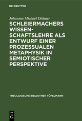 Schleiermachers Wissenschaftslehre als Entwurf einer prozessualen Metaphysik in semiotischer Perspektive - Johannes Michael Dittmer