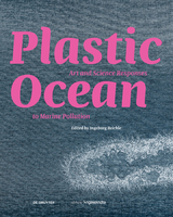 Plastic Ocean: Art and Science Responses to Marine Pollution - 
