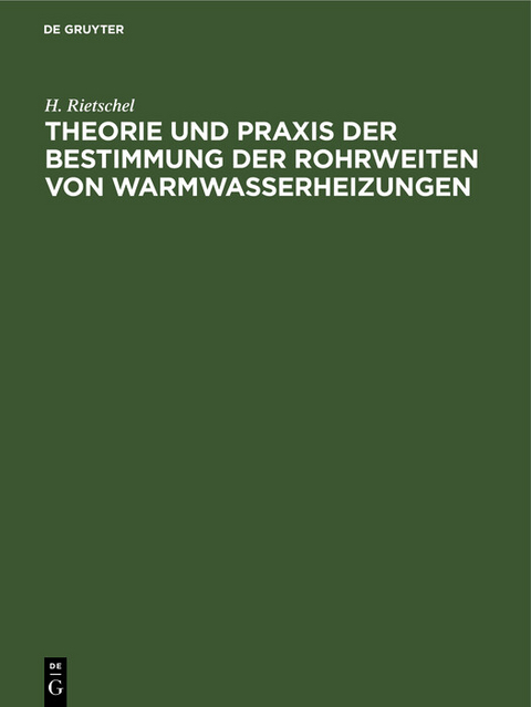 Theorie und Praxis der Bestimmung der Rohrweiten von Warmwasserheizungen - H. Rietschel
