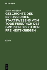 Martin Philippson: Geschichte des Preußischen Staatswesens vom Tode Friedrich des Großen bis zu den Freiheitskriegen. Band 1 - Martin Philippson